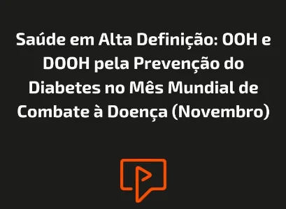 Sa&uacute;de em Alta Defini&ccedil;&atilde;o: OOH e DOOH pela Preven&ccedil;&atilde;o do Diabetes no M&ecirc;s Mundial de Combate &agrave; Doen&ccedil;a (Novembro)