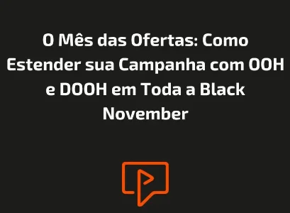 O M&ecirc;s das Ofertas: Como Estender sua Campanha com OOH e DOOH em Toda a Black November