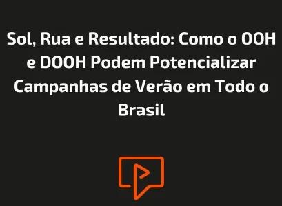 Sol, Rua e Resultado: Como o OOH e DOOH Podem Potencializar Campanhas de Ver&atilde;o em Todo o Brasil