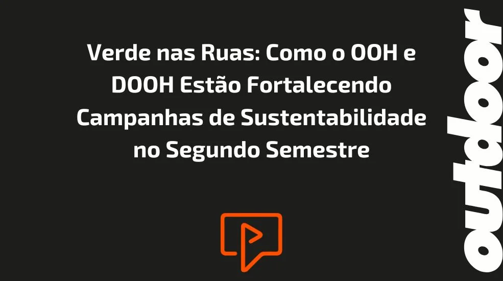 Verde nas Ruas: Como o OOH e DOOH Est&atilde;o Fortalecendo Campanhas de Sustentabilidade no Segundo Semestre