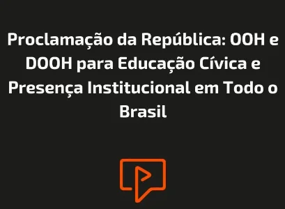 Proclama&ccedil;&atilde;o da Rep&uacute;blica: OOH e DOOH para Educa&ccedil;&atilde;o C&iacute;vica e Presen&ccedil;a Institucional em Todo o Brasil