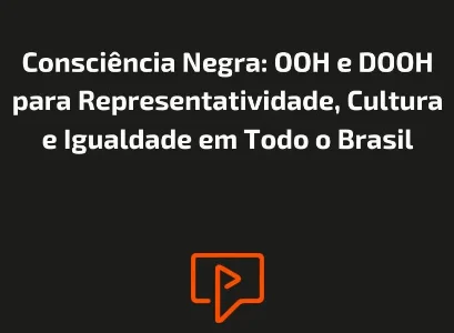 Consci&ecirc;ncia Negra: OOH e DOOH para Representatividade, Cultura e Igualdade em Todo o Brasil
