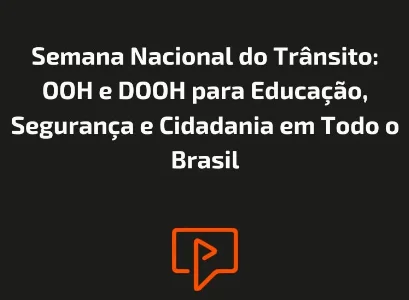 Semana Nacional do Tr&acirc;nsito: OOH e DOOH para Educa&ccedil;&atilde;o, Seguran&ccedil;a e Cidadania em Todo o Brasil