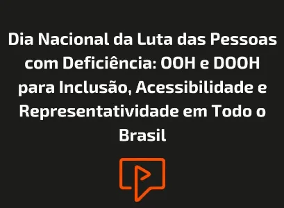 Dia Nacional da Luta das Pessoas com Defici&ecirc;ncia: OOH e DOOH para Inclus&atilde;o, Acessibilidade e Representatividade em Todo o Brasil