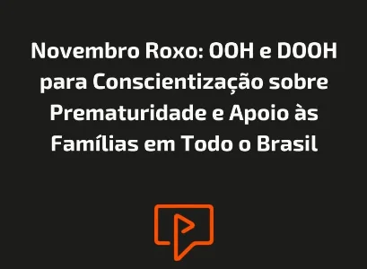 Novembro Roxo: OOH e DOOH para Conscientiza&ccedil;&atilde;o sobre Prematuridade e Apoio &agrave;s Fam&iacute;lias em Todo o Brasil