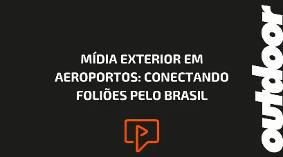 M&Iacute;DIA EXTERIOR EM AEROPORTOS: CONECTANDO FOLI&Otilde;ES PELO BRASIL