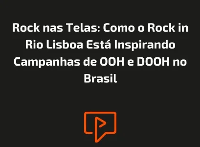 Rock nas Telas: Como o Rock in Rio Lisboa Est&aacute; Inspirando Campanhas de OOH e DOOH no Brasil