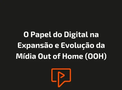 O Papel do Digital na Expans&atilde;o e Evolu&ccedil;&atilde;o da M&iacute;dia Out of Home (OOH)